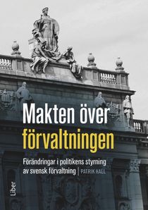 Makten över förvaltningen - Förändringar i politikens styrning av den svenska förvaltningen