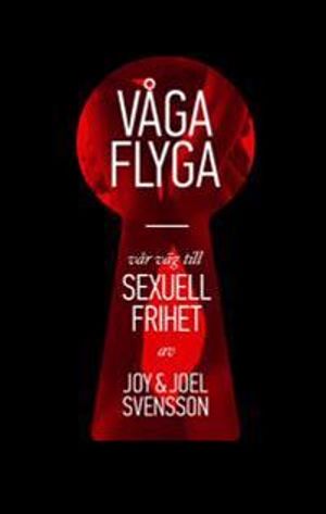 Våga flyga : vår väg till sexuell frihet