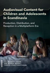 Audiovisual Content for Children and Adolescents in Scandinavia : Production, Distribution, and Reception in a Multiplatform Era