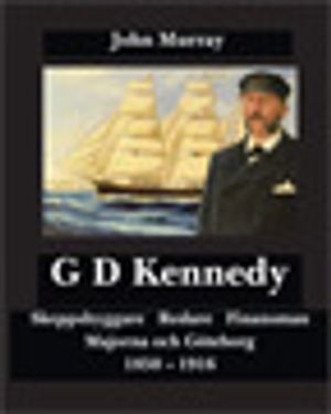 G D Kennedy : skeppsbyggare, redare, finansman - Majorna och Göteborg 1850-1916 | 1:a upplagan