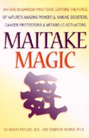 Maitake Magic: Maitake Mushroom Fractions: Capture the Force of Nature's Amazing Powerful Immune Boosters, Cancer Protectors and