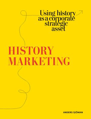 History marketing : using history as a corporate strategic asset | 1:a upplagan