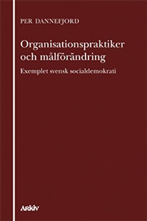 Organisationspraktiker och målförändring : exemplet svensk socialdemokrati | 1:a upplagan