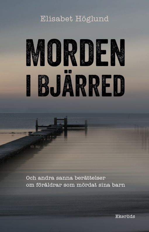Morden i Bjärred - och andra berättelser om föräldrar som mördat sina barn | 1:a upplagan