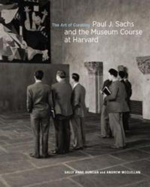 The Art of Curating - Paul J. Sachs and the Museum Course at Harvard