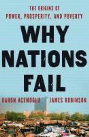 Why Nations Fail: The Origins of Power, Prosperity, and Poverty