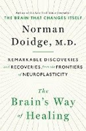 The Brain's Way of Healing: Remarkable Discoveries and Recoveries from the Frontiers of Neuroplasticity