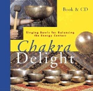 Chakra Delight: Singing Bowls For Balancing The Energy Centers (H + Cd)