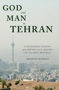 God and man in tehran - contending visions of the divine from the qajars to | 0:e upplagan