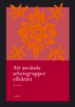 Att använda arbetsgrupper effektivt - verktyg för utveckling av lag | 1:a upplagan