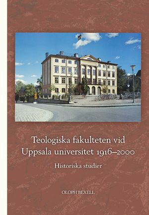 Teologiska fakulteten vid Uppsala universitet 1916–2000: Historiska studier | 1:a upplagan