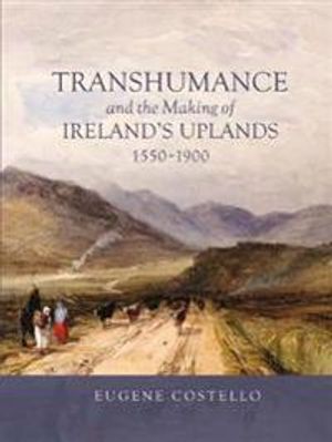 Transhumance and the Making of Ireland's Uplands, 1550-1900