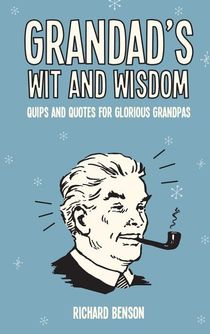 Grandads wit and wisdom - quips and quotes for glorious grandpas