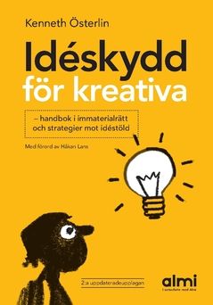 Idéskydd för kreativa -  2:a uppdaterade upplagan : - handbok i immaterialrätt och strategier mot idéstöld | 2:a upplagan