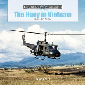 The Huey In Vietnam : Bell’s UH-1 at War