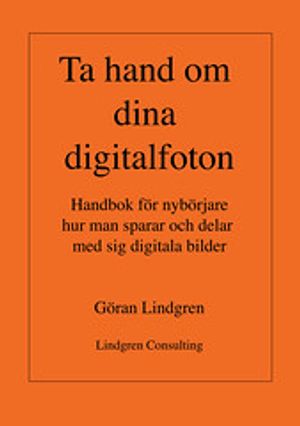 Ta hand om dina digitalfoton! : handbok för nybörjare hur man sparar och delar med sig digitala bilder