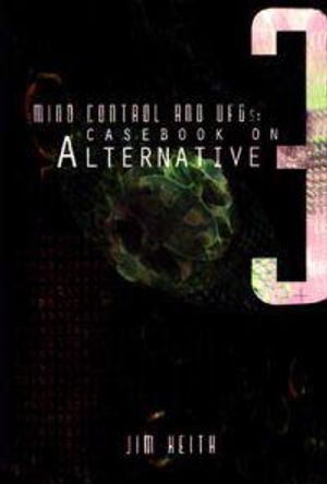 Mind Control And Ufos: A Casebook On Alternative 3