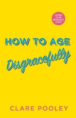 How to Age Disgracefully