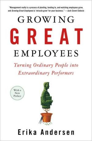 Growing great employees - turning ordinary people into extraordinary perfor