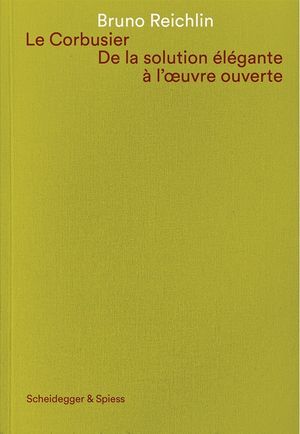 Le Corbusier. De La Solution Élégante À Loeuvre Ouvert