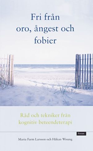 Fri från oro, ångest och fobier : råd och tekniker från kognitiv beteendeterapi | 1:a upplagan