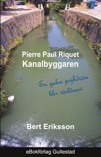 Pierre Paul Riquet : kanalbyggaren - en galen pojkdröm blir världsarv | 1:a upplagan