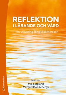 Reflektion i lärande och vård - en utmaning för sjuksköterskan | 2:a upplagan