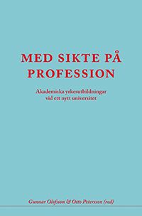 Med sikte på profession : akademiska yrkesutbildningar vid ett nytt universi | 1:a upplagan
