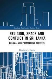 Religion, space and conflict in sri lanka - colonial and postcolonial conte | 0:e upplagan
