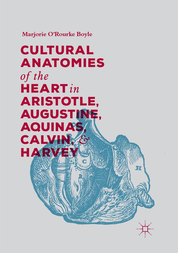 Cultural Anatomies of the Heart in Aristotle, Augustine, Aquinas, Calvin, and Harvey | 1:a upplagan