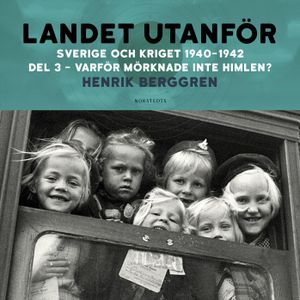 Landet utanför: Sverige och kriget 1940-1942 Del 2:3 : Varför mörknade inte himlen? | 1:a upplagan