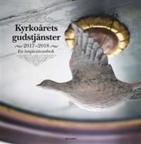Kyrkoårets gudstjänster  2017-2018 : en inspirationsbok | 0:e upplagan