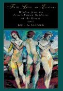 Fate Love And Ecstasy : Wisdom from the Lesser-Known Goddesses of the Greeks