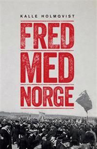 Fred med Norge : arbetarrörelsen och unionsupplösningen 1905 | 0:e upplagan