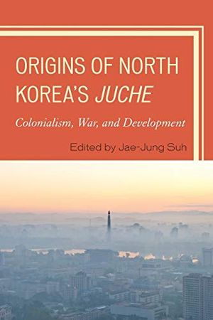 Origins of north koreas juche - colonialism, war, and development