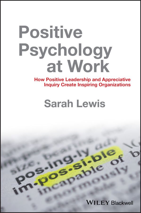 Positive Psychology at Work: How Positive Leadership and Appreciative Inquiry Create Inspiring Organizations | 1:a upplagan