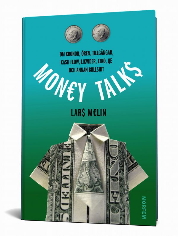 Money talks : om kronor, ören, tillgångar, cash flow, likvider, ltro, qe och annan bullshit | 1:a upplagan
