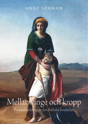 Mellan vinge och kropp. En undersökning av fem bibliska berättelser