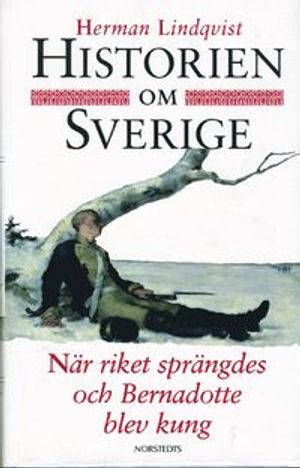 Historien om Sverige. När riket sprängdes och Bernadotte blev kung | 1:a upplagan