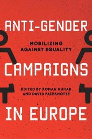 Anti-gender campaigns in europe - mobilizing against equality