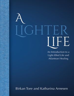 A Lighter Life: An Introduction to a Light-filled Life and Atlantean Healing