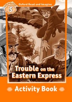 Oxford Read and Imagine: Level 5: Trouble on the Eastern Express Activity Book