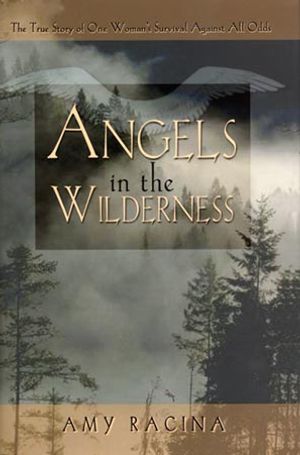 Angels In The Wilderness: The True Story Of One Woman'S Surv