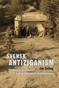 Svensk antiziganism. Fördomens kontinuitet och förändringens förutsättningar