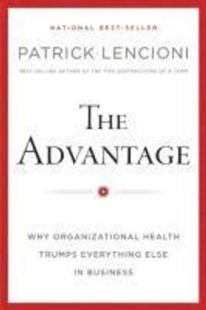 The Advantage Why Organizational Health Trumps Everything Else In Business | 1:a upplagan