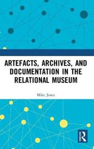 Artefacts, Archives, and Documentation in the Relational Museum