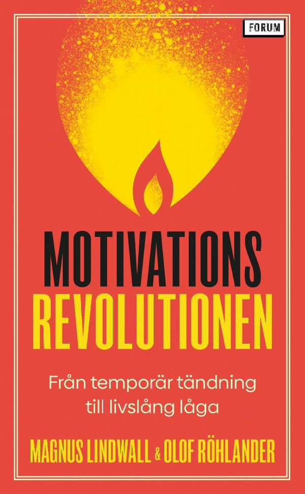 Motivationsrevolutionen : Från temporär tändning till livslång låga | 0:e upplagan