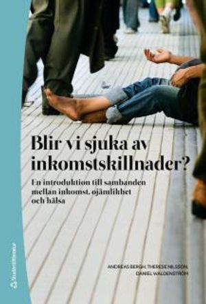 Blir vi sjuka av inkomstskillnader? : en introduktion till sambanden mellan inkomst, ojämlikhet och hälsa | 1:a upplagan