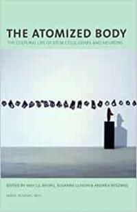 The atomized body : the cultural life of stem cells, genes and neurons | 1:a upplagan