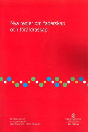 Nya regler om faderskap och föräldraskap. SOU 2018:68 : Betänkande från Utredningen om faderskap och föräldraskap (Ju 2017:07)